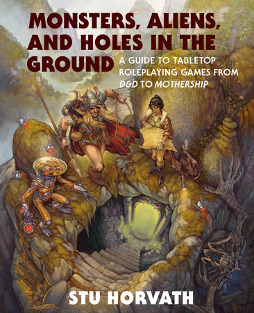 Monster, Aliens, And Holes in the Ground: A Guide to Tabletop Roleplaying Games from D&D to Mothership (Hardback)