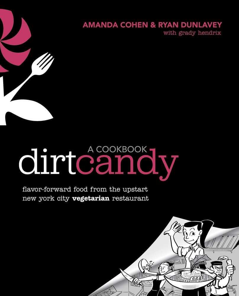 Dirt Candy: A Cookbook: Flavor-Forward Food From The Upstart New York City Vegetarian Restaurant