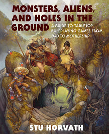 Monster, Aliens, And Holes in the Ground: A Guide to Tabletop Roleplaying Games from D&D to Mothership (Hardback)